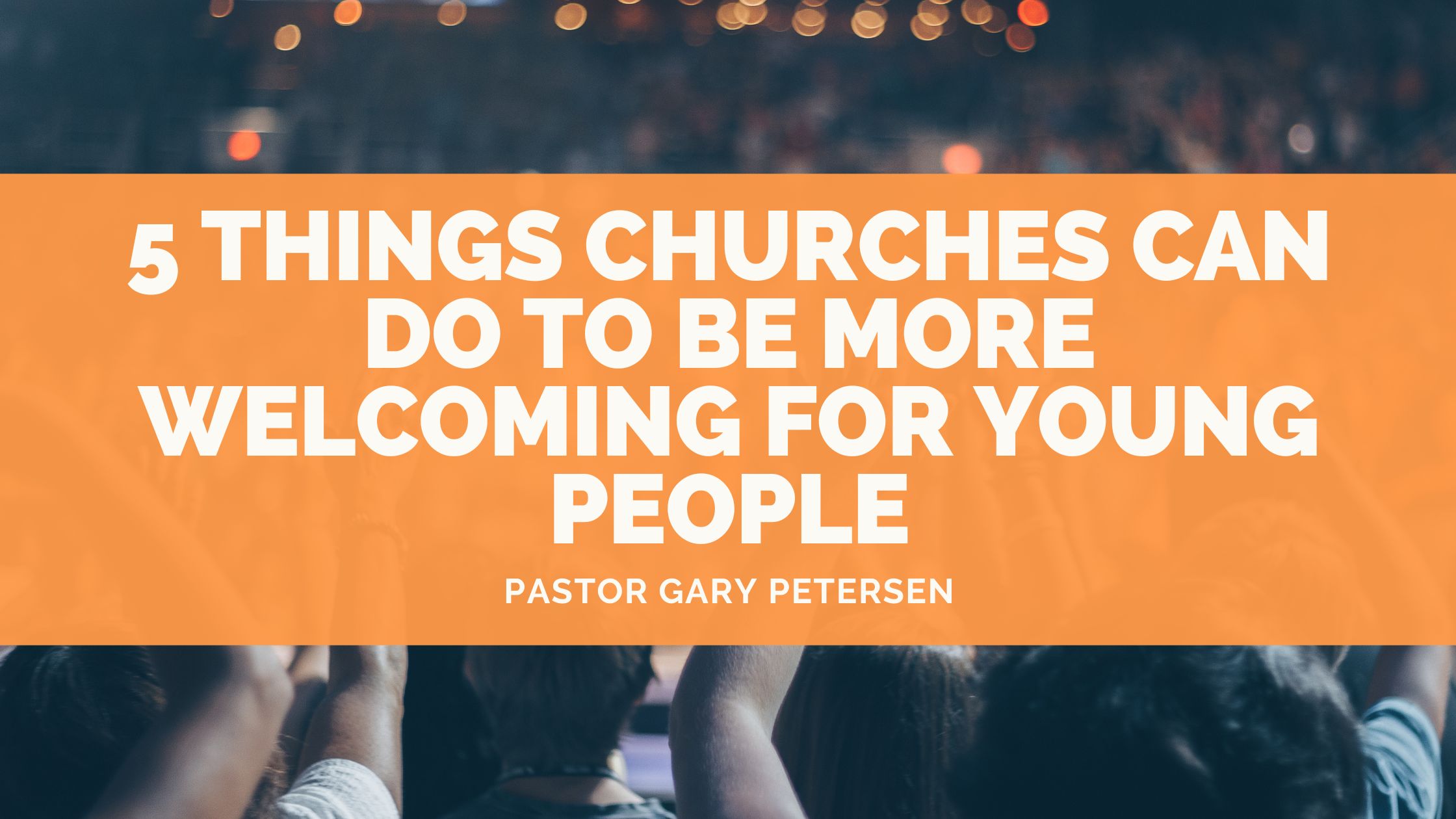 5 Things Churches Can Do to Be More Welcoming for Young People